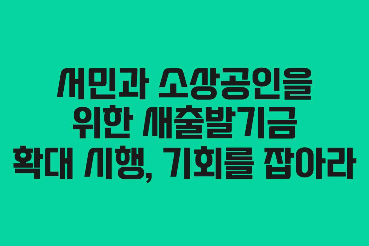 서민과 소상공인을 위한 새출발기금 확대 시행, 기회를 잡아라 서민과 소상공인을 위한 새출발기금 확대 시행, 기회를 잡아라