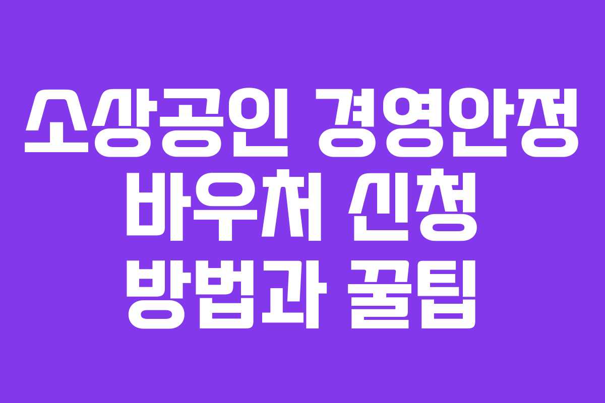 소상공인 경영안정 바우처 신청 방법과 꿀팁