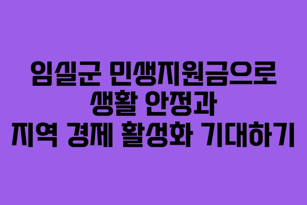 임실군 민생지원금으로 생활 안정과 지역 경제 활성화 기대하기 임실군 민생지원금으로 생활 안정과 지역 경제 활성화 기대하기