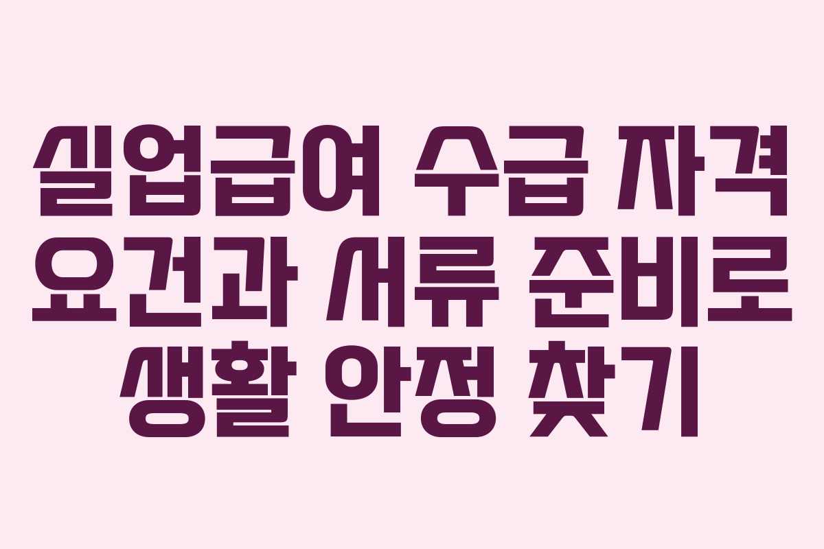 실업급여 수급 자격 요건과 서류 준비로 생활 안정 찾기