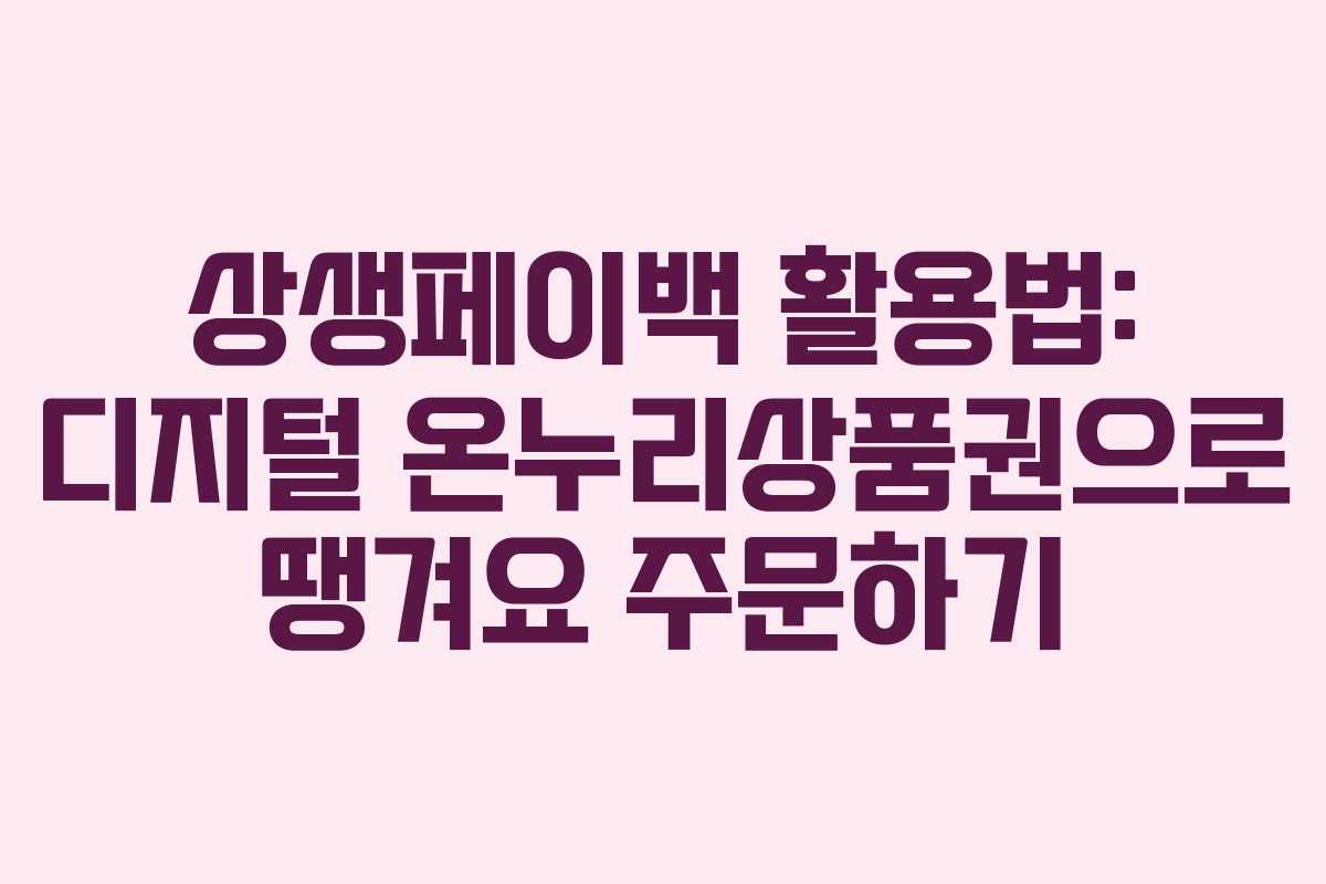 상생페이백 활용법: 디지털 온누리상품권으로 땡겨요 주문하기 상생페이백 활용법: 디지털 온누리상품권으로 땡겨요 주문하기