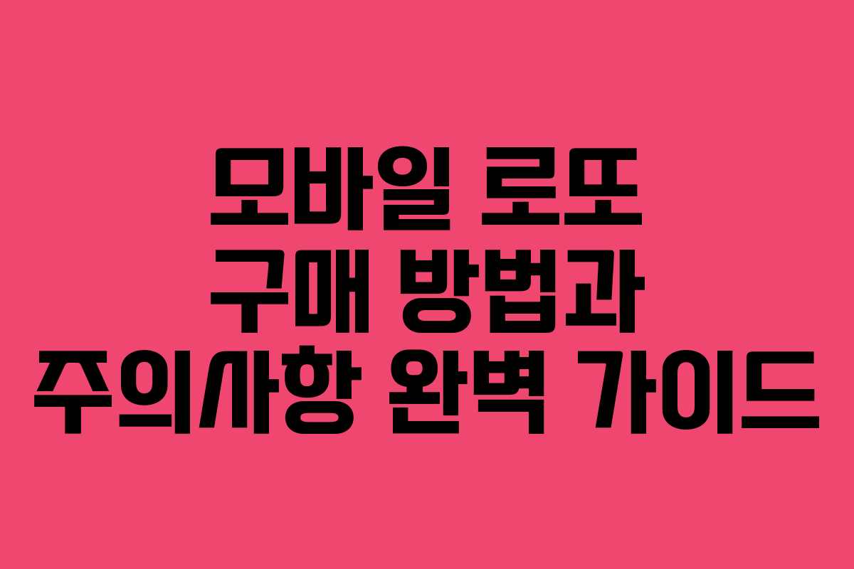 모바일 로또 구매 방법과 주의사항 완벽 가이드 모바일 로또 구매 방법과 주의사항 완벽 가이드