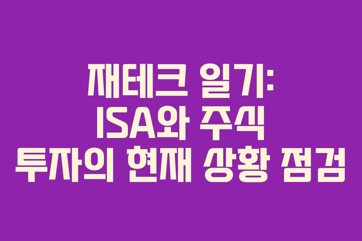 재테크 일기: ISA와 주식 투자의 현재 상황 점검