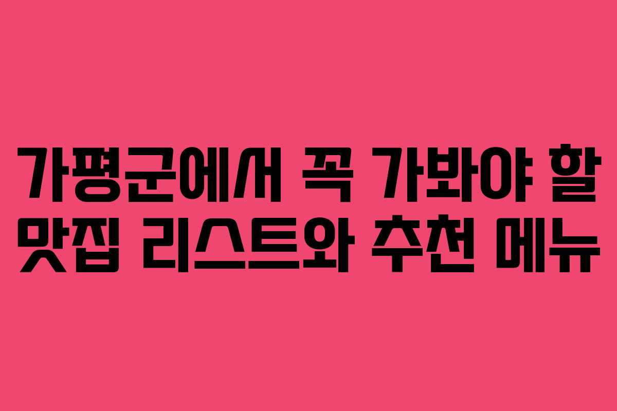 가평군에서 꼭 가봐야 할 맛집 리스트와 추천 메뉴