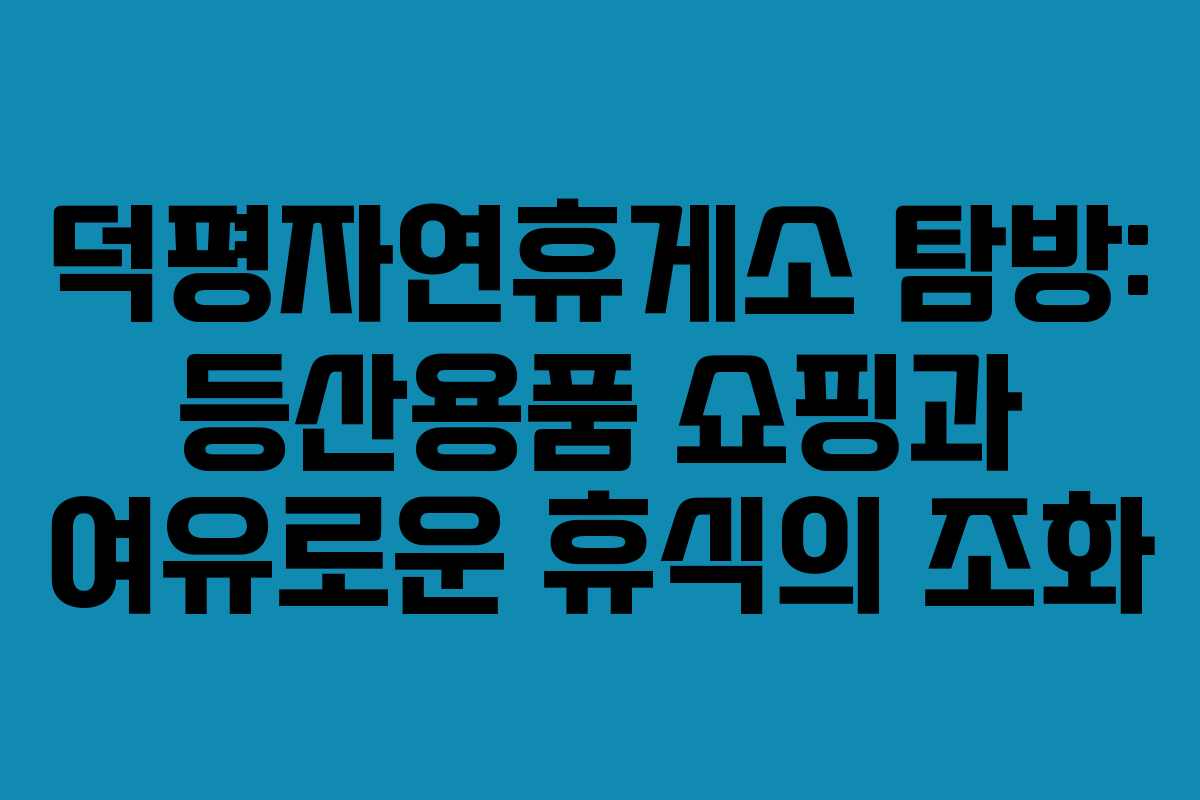 덕평자연휴게소 탐방: 등산용품 쇼핑과 여유로운 휴식의 조화