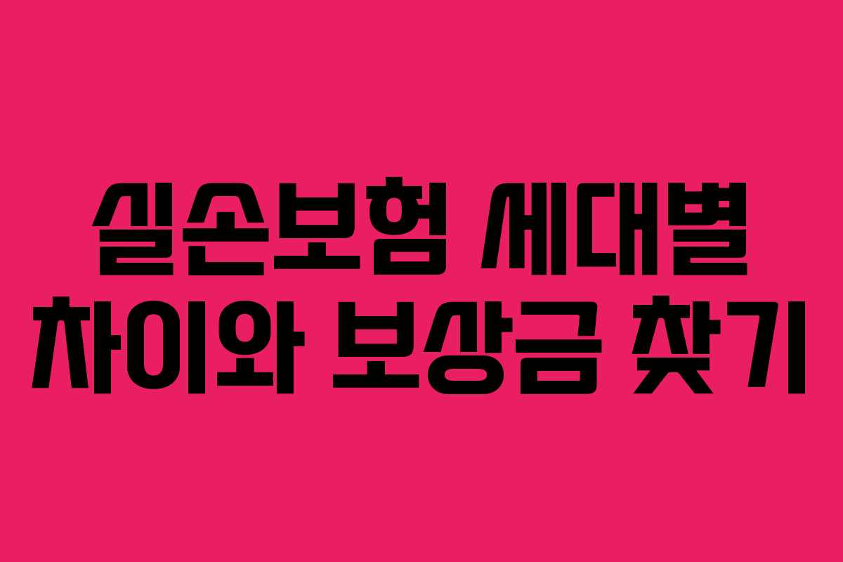 실손보험 세대별 차이와 보상금 찾기