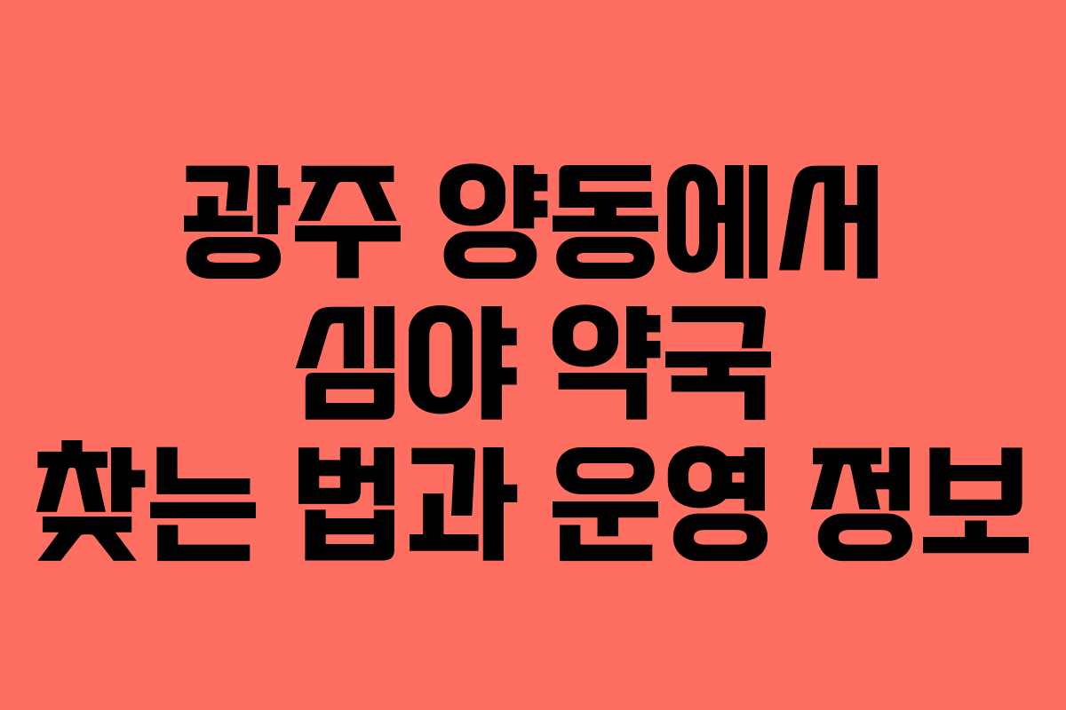 광주 양동에서 심야 약국 찾는 법과 운영 정보