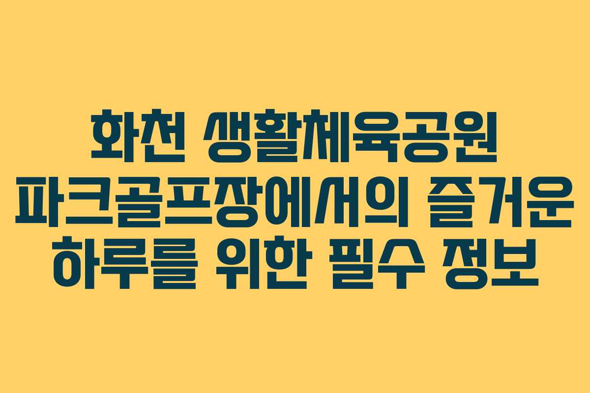화천 생활체육공원 파크골프장에서의 즐거운 하루를 위한 필수 정보 화천 생활체육공원 파크골프장에서의 즐거운 하루를 위한 필수 정보