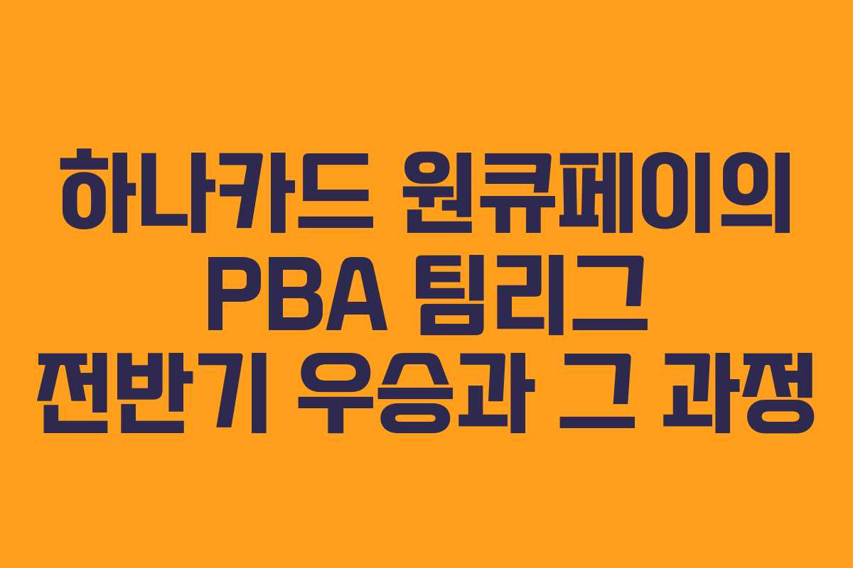 하나카드 원큐페이의 PBA 팀리그 전반기 우승과 그 과정 하나카드 원큐페이의 PBA 팀리그 전반기 우승과 그 과정