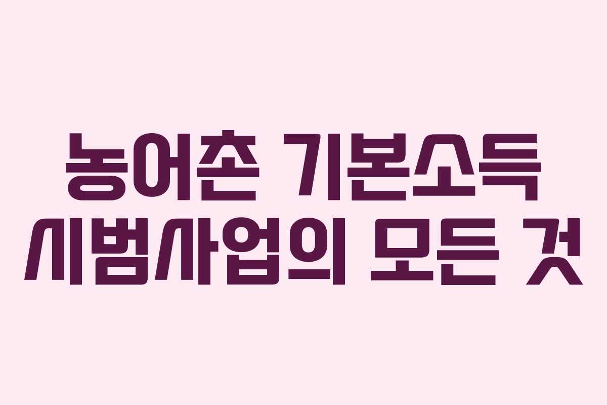 농어촌 기본소득 시범사업의 모든 것