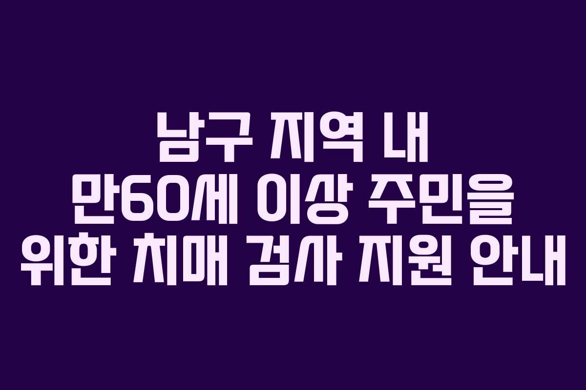 남구 지역 내 만60세 이상 주민을 위한 치매 검사 지원 안내