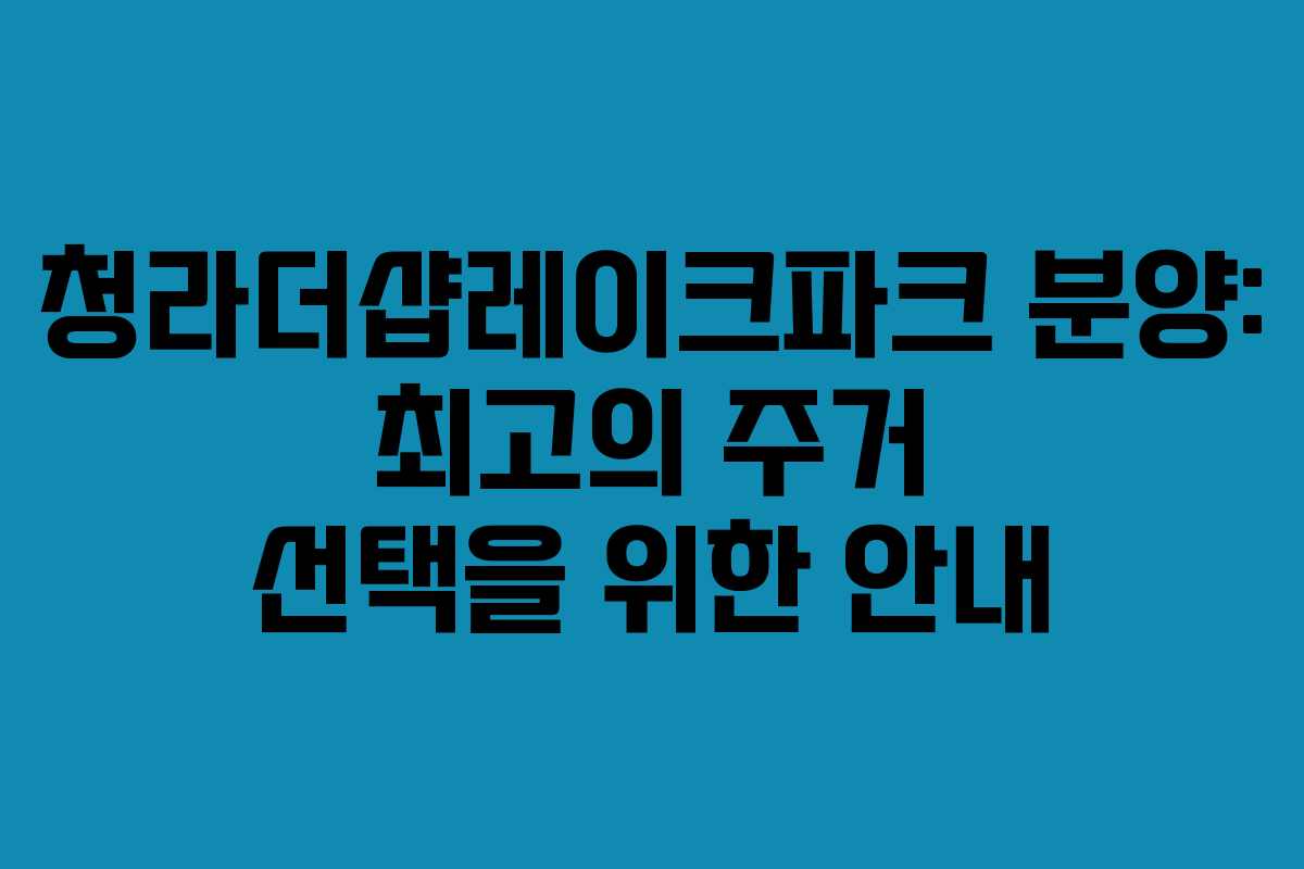 청라더샵레이크파크 분양: 최고의 주거 선택을 위한 안내 청라더샵레이크파크 분양: 최고의 주거 선택을 위한 안내