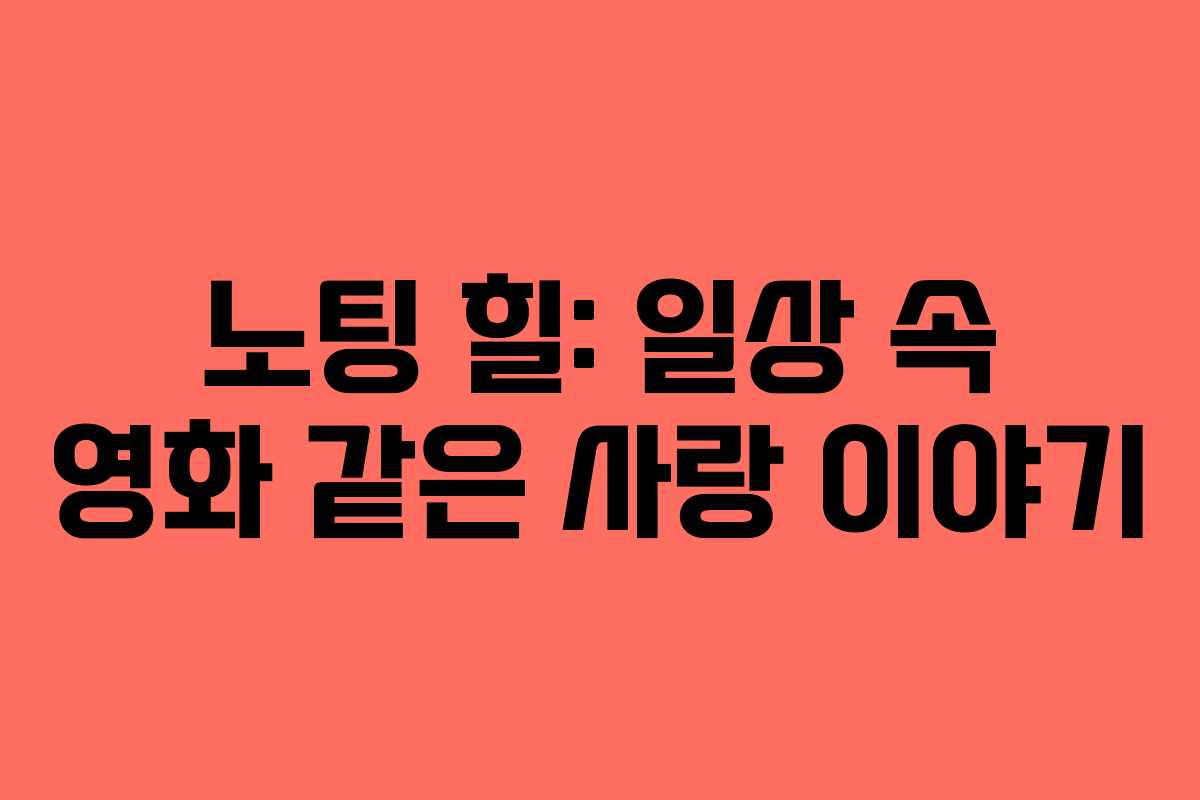 노팅 힐: 일상 속 영화 같은 사랑 이야기