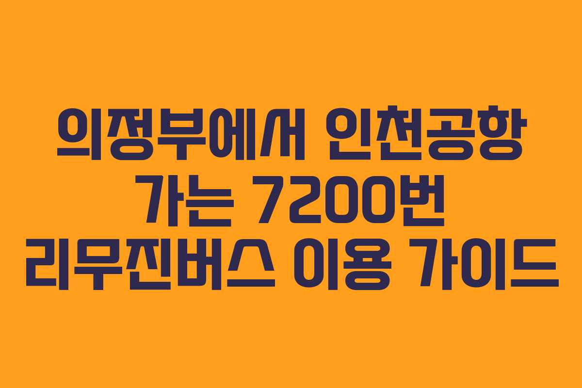 의정부에서 인천공항 가는 7200번 리무진버스 이용 가이드