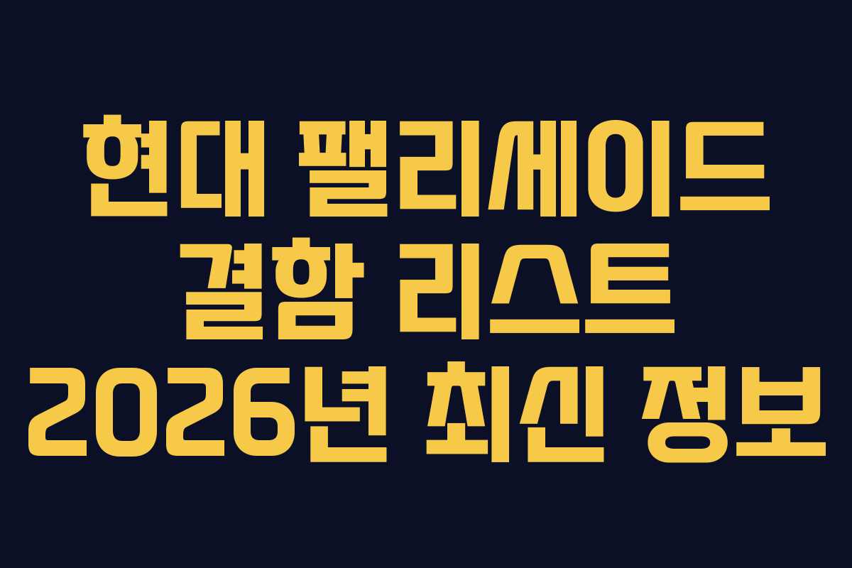 현대 팰리세이드 결함 리스트 2026년 최신 정보 현대 팰리세이드 결함 리스트 2026년 최신 정보