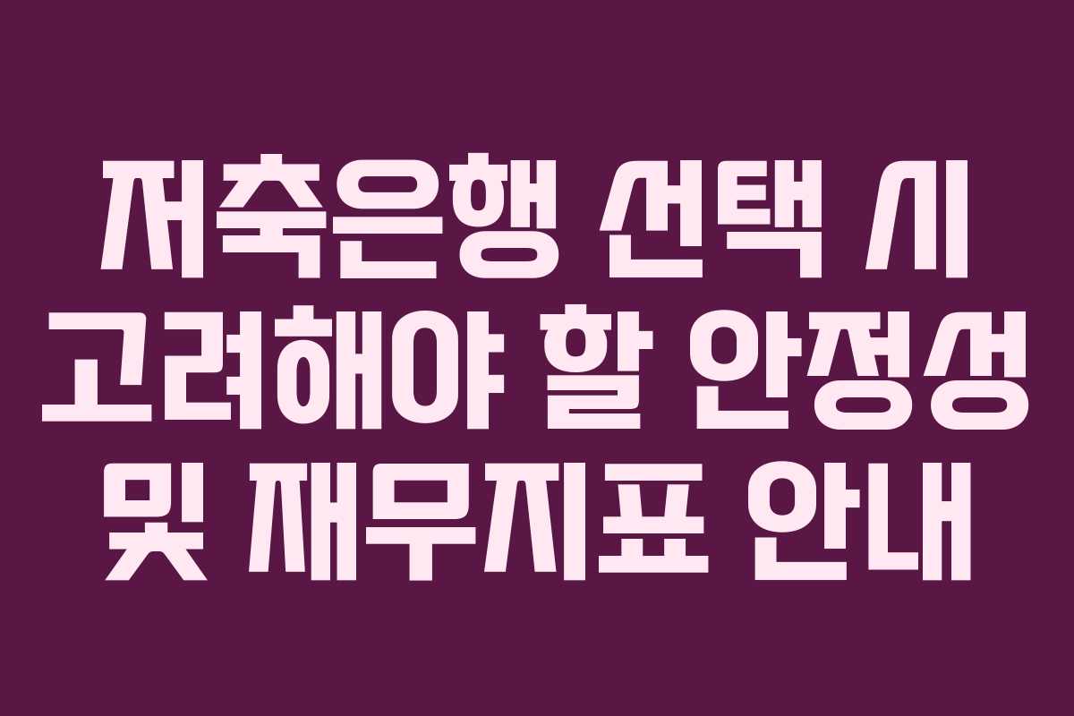 저축은행 선택 시 고려해야 할 안정성 및 재무지표 안내 저축은행 선택 시 고려해야 할 안정성 및 재무지표 안내