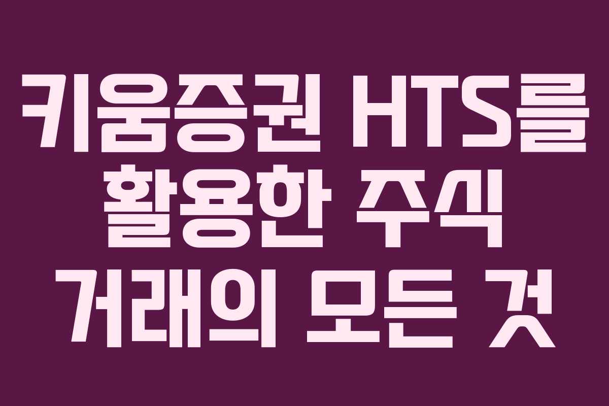 키움증권 HTS를 활용한 주식 거래의 모든 것