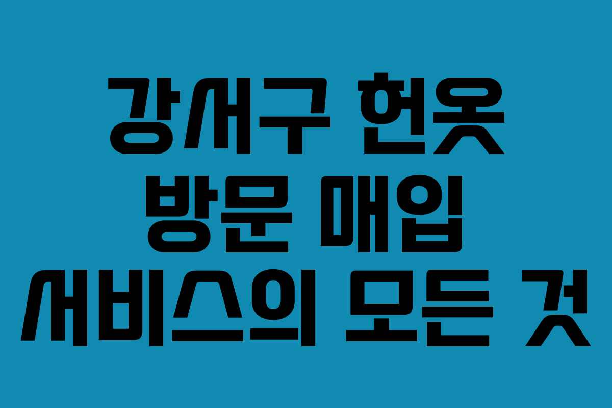 강서구 헌옷 방문 매입 서비스의 모든 것