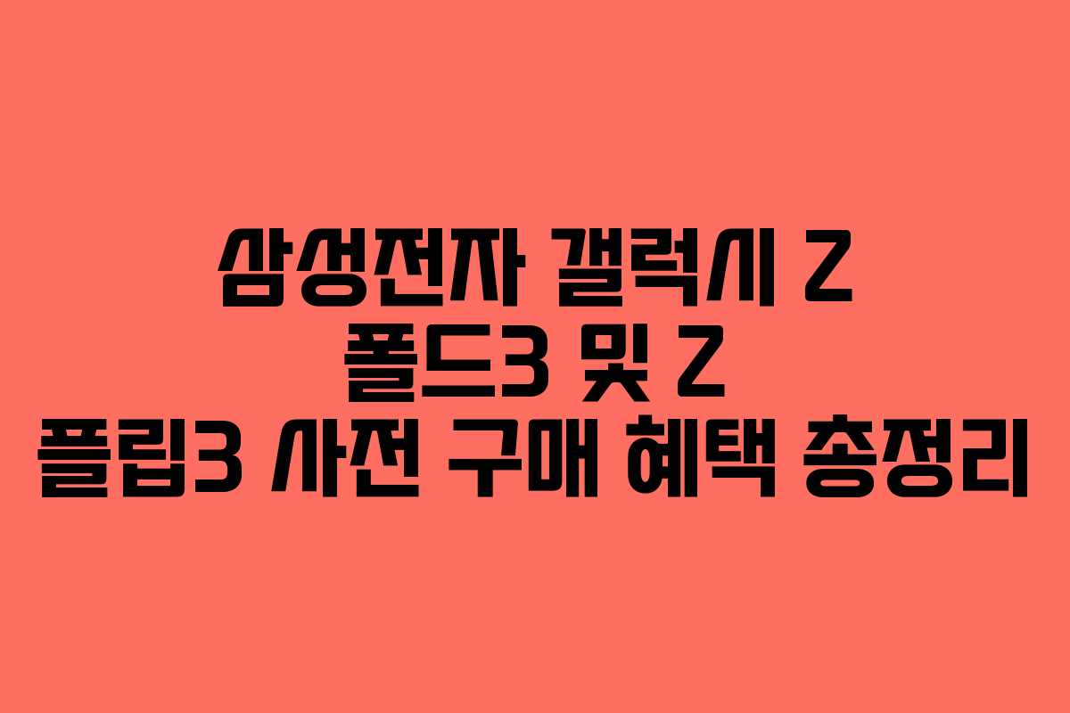 삼성전자 갤럭시 Z 폴드3 및 Z 플립3 사전 구매 혜택 총정리