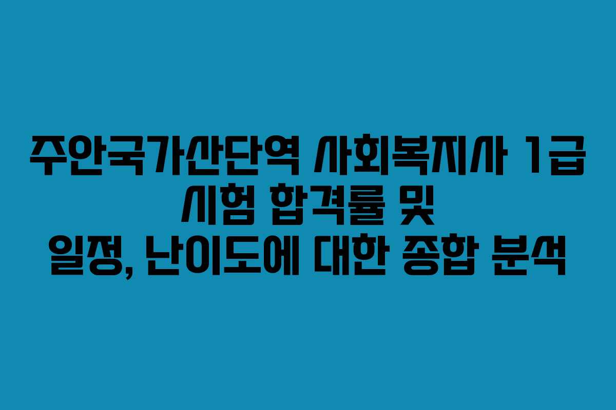 주안국가산단역 사회복지사 1급 시험 합격률 및 일정, 난이도에 대한 종합 분석 주안국가산단역 사회복지사 1급 시험 합격률 및 일정, 난이도에 대한 종합 분석
