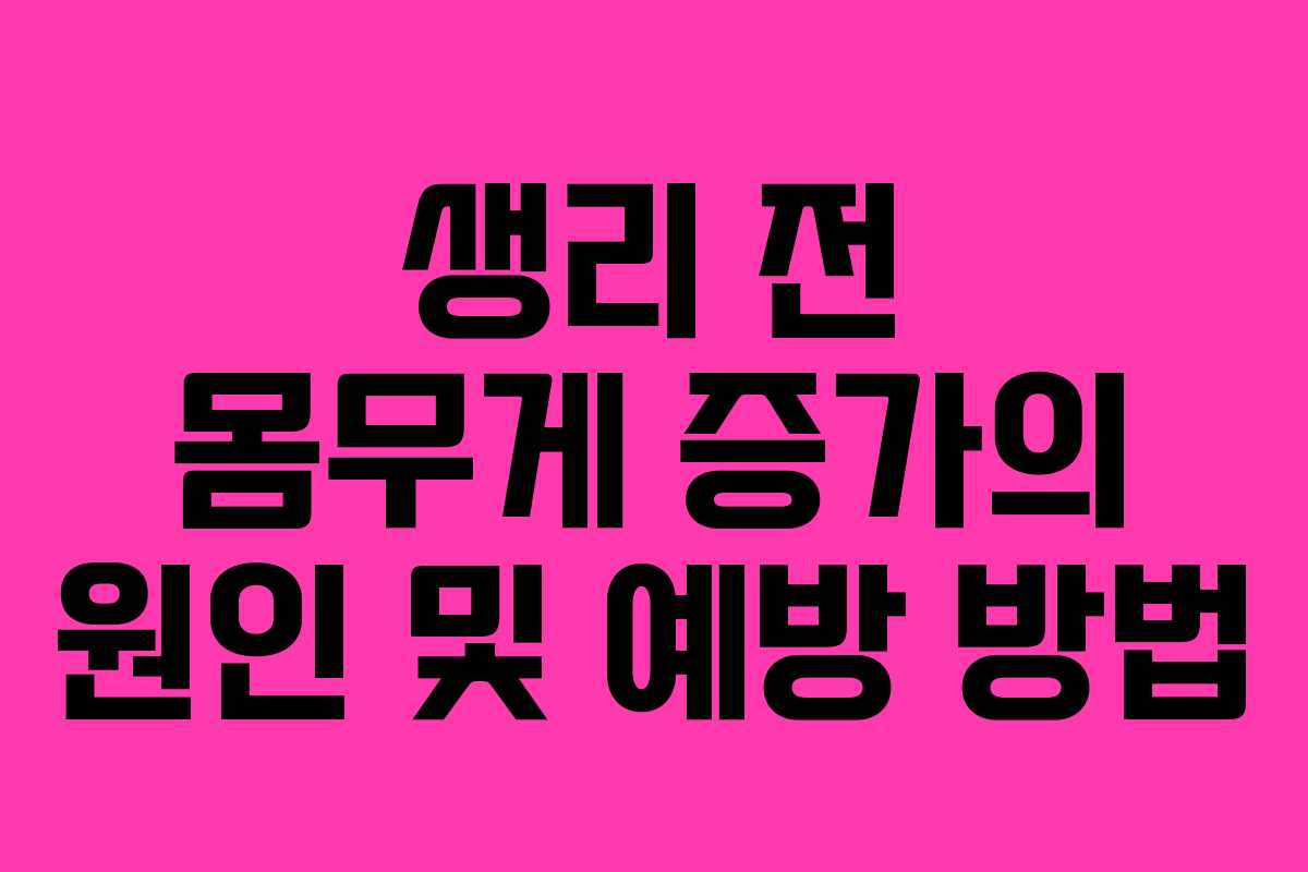 생리 전 몸무게 증가의 원인 및 예방 방법 생리 전 몸무게 증가의 원인 및 예방 방법
