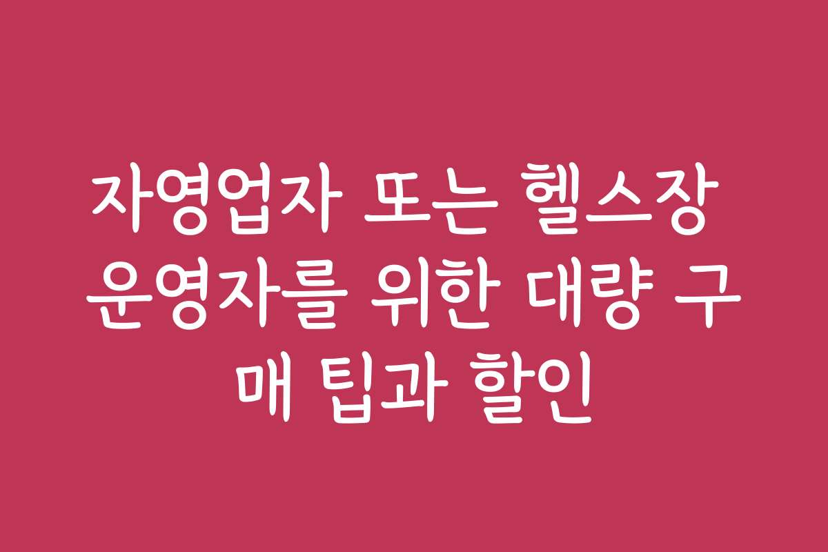 자영업자 또는 헬스장 운영자를 위한 대량 구매 팁과 할인
