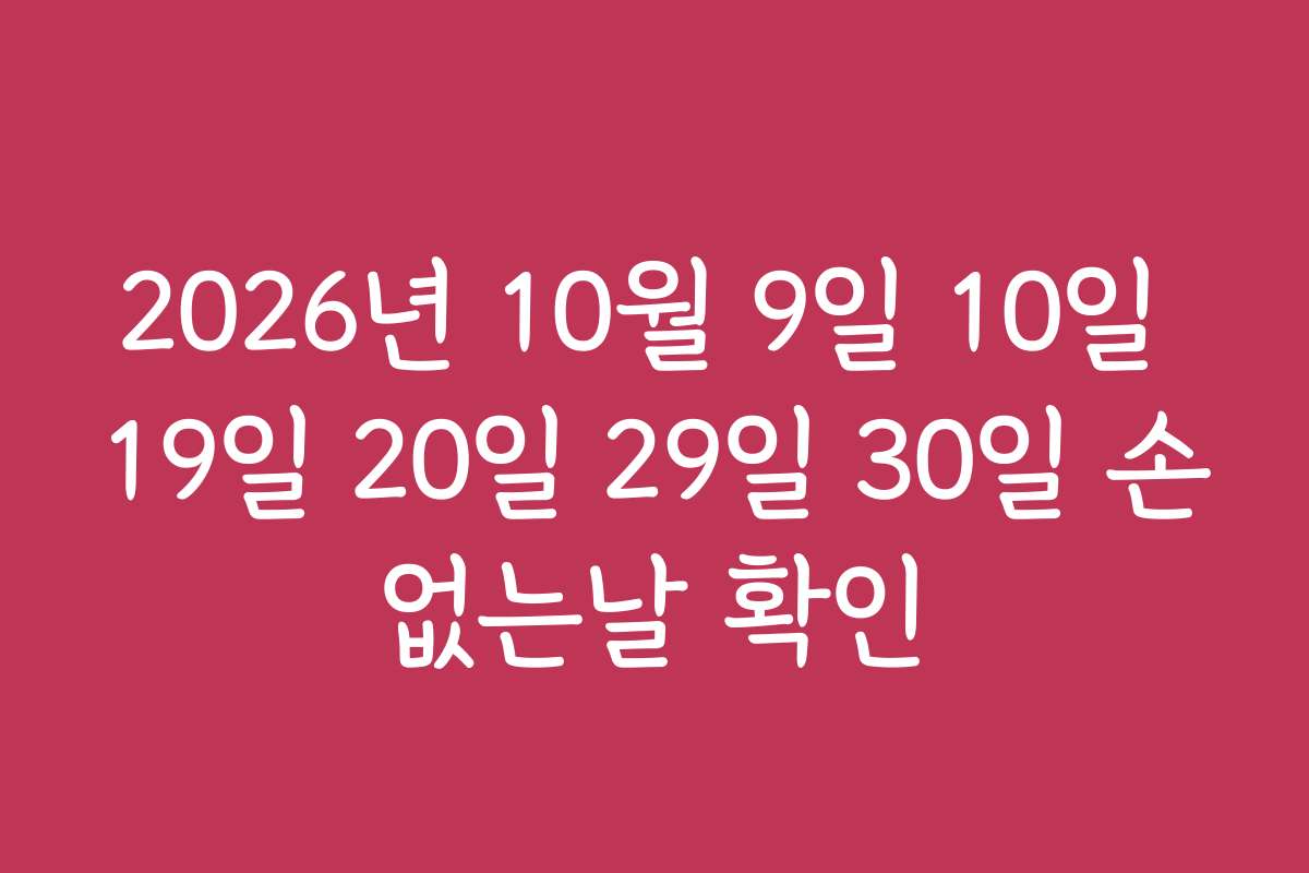 2026년 10월 9일 10일 19일 20일 29일 30일 손없는날 확인