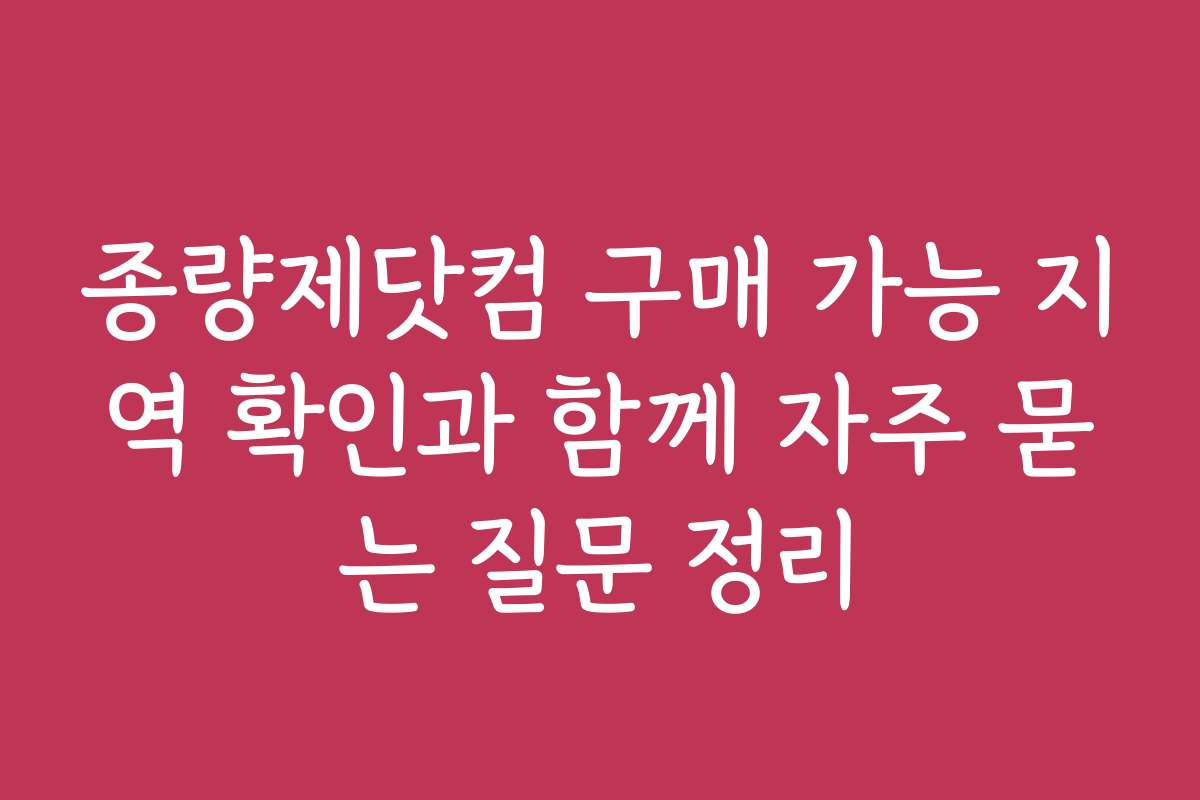 종량제닷컴 구매 가능 지역 확인과 함께 자주 묻는 질문 정리