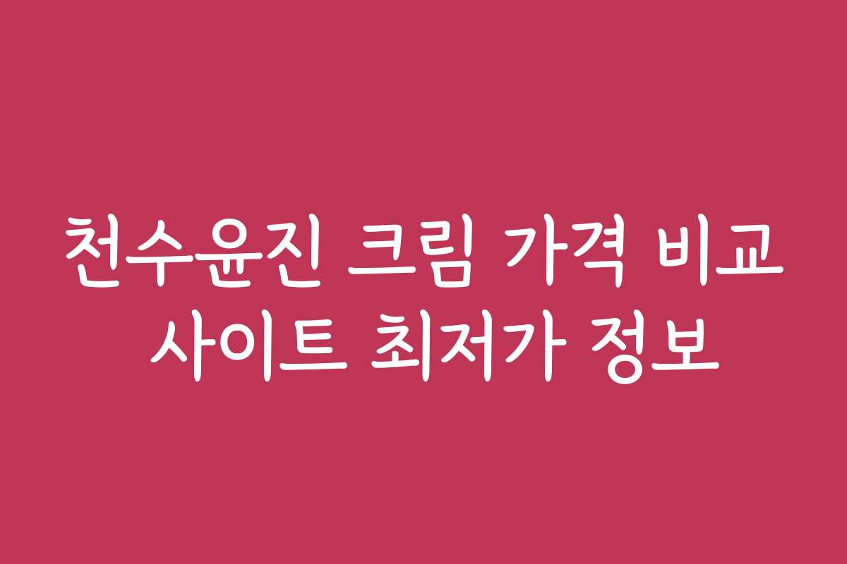 천수윤진 크림 가격 비교 사이트 최저가 정보 천수윤진 크림 가격 비교 사이트 최저가 정보