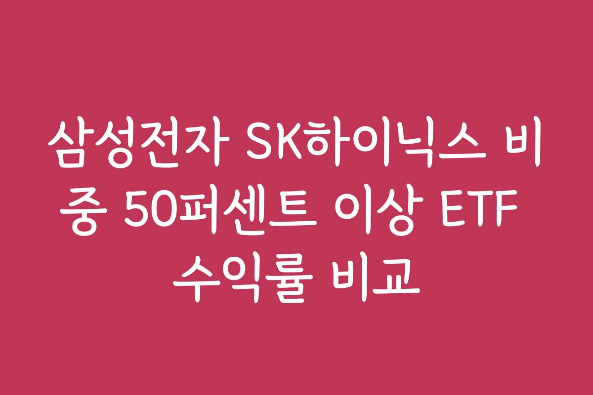 삼성전자 SK하이닉스 비중 50퍼센트 이상 ETF 수익률 비교