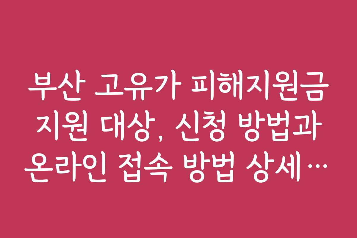 부산 고유가 피해지원금 지원 대상, 신청 방법과 온라인 접속 방법 상세 안내