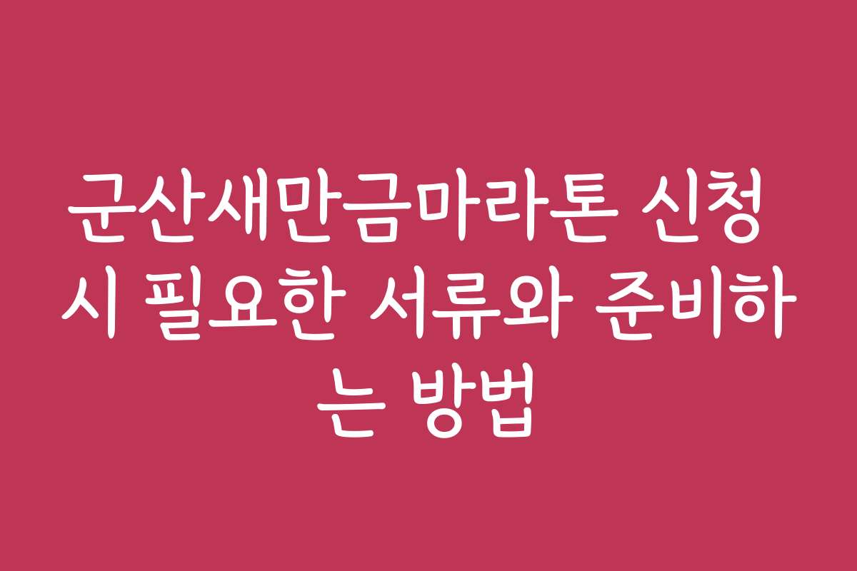 군산새만금마라톤 신청 시 필요한 서류와 준비하는 방법