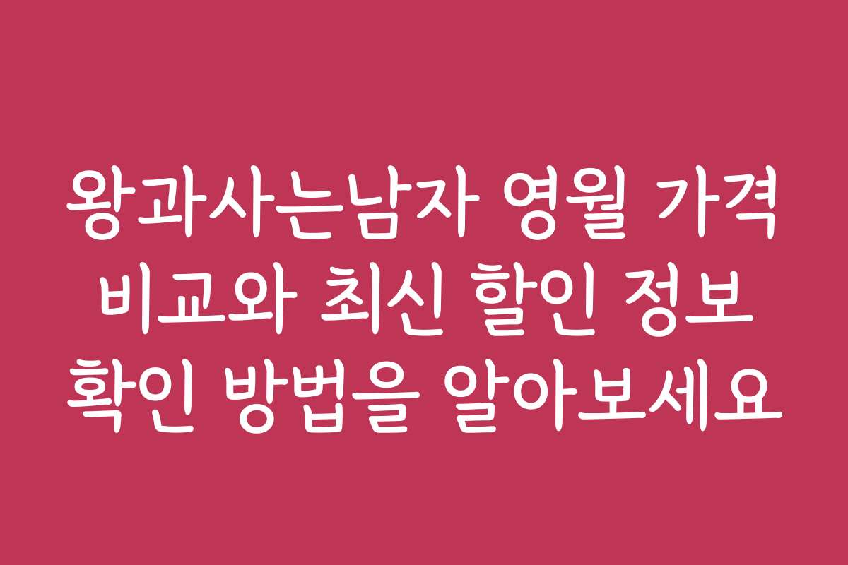 왕과사는남자 영월 가격 비교와 최신 할인 정보 확인 방법을 알아보세요