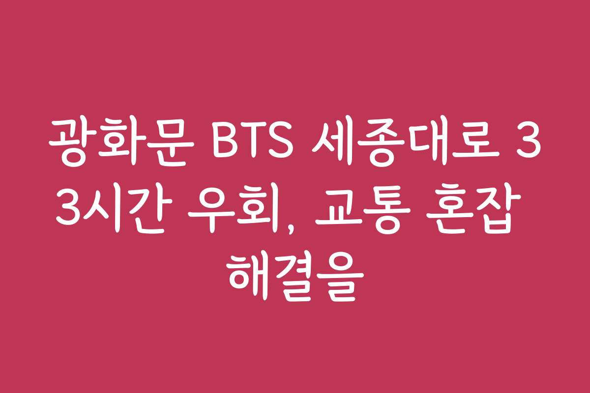 광화문 BTS 세종대로 33시간 우회, 교통 혼잡 해결을