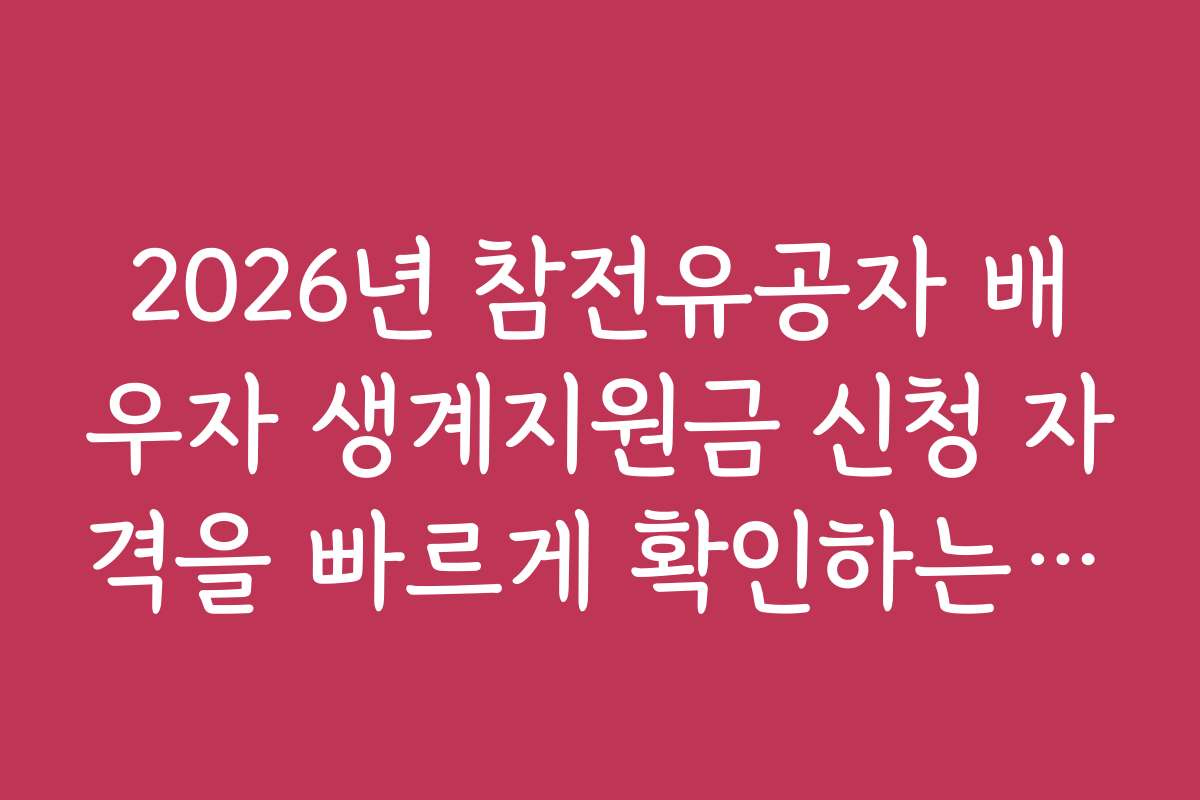 2026년 참전유공자 배우자 생계지원금 신청 자격을 빠르게 확인하는 방법은?