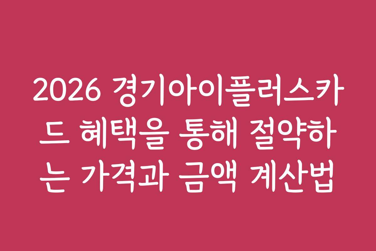 2026 경기아이플러스카드 혜택을 통해 절약하는 가격과 금액 계산법