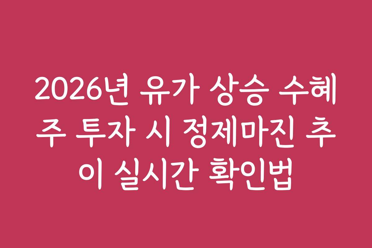 2026년 유가 상승 수혜주 투자 시 정제마진 추이 실시간 확인법