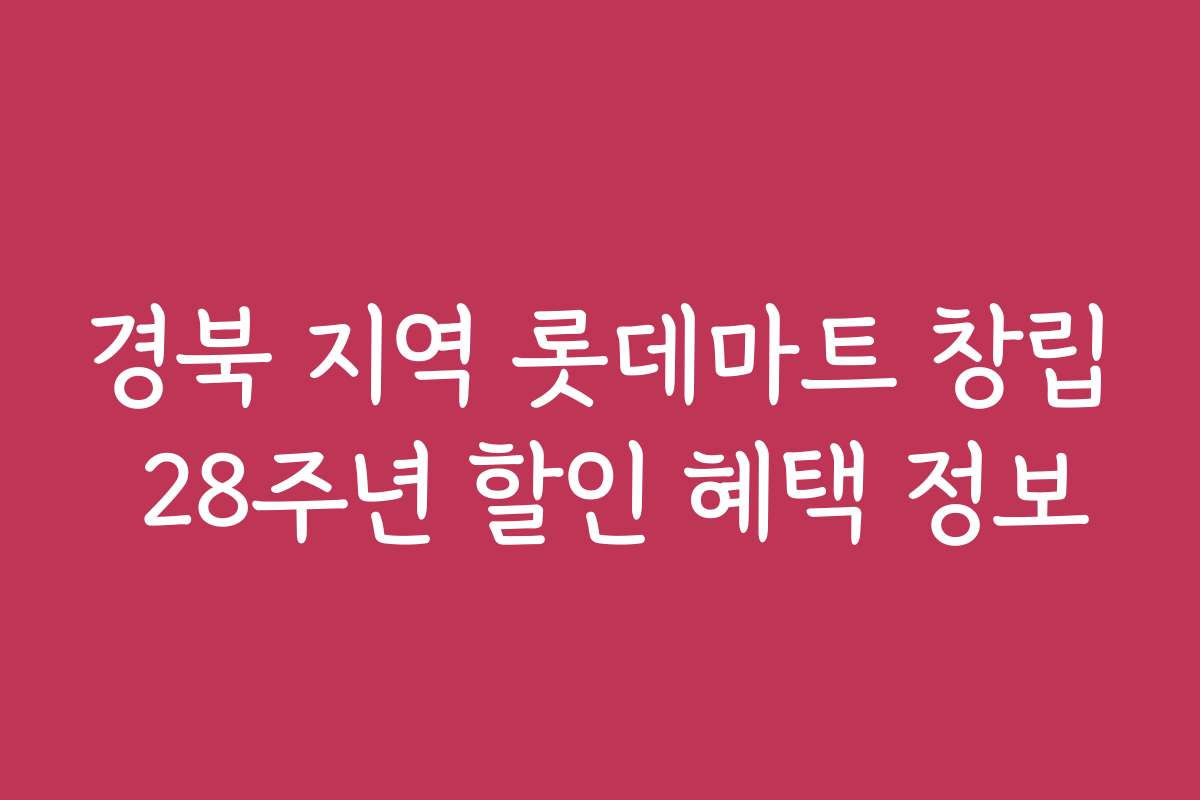 경북 지역 롯데마트 창립 28주년 할인 혜택 정보 경북 지역 롯데마트 창립 28주년 할인 혜택 정보