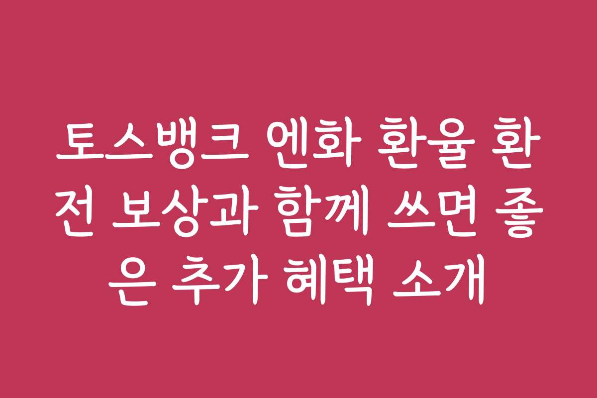 토스뱅크 엔화 환율 환전 보상과 함께 쓰면 좋은 추가 혜택 소개