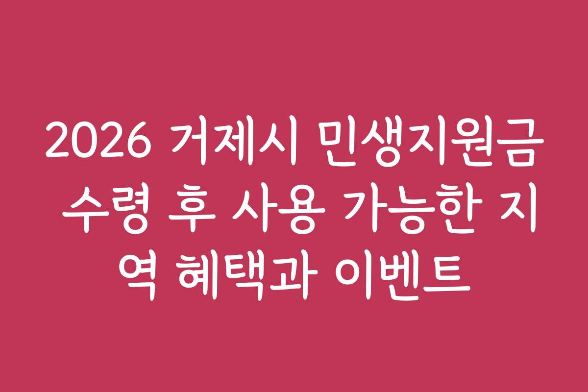2026 거제시 민생지원금 수령 후 사용 가능한 지역 혜택과 이벤트