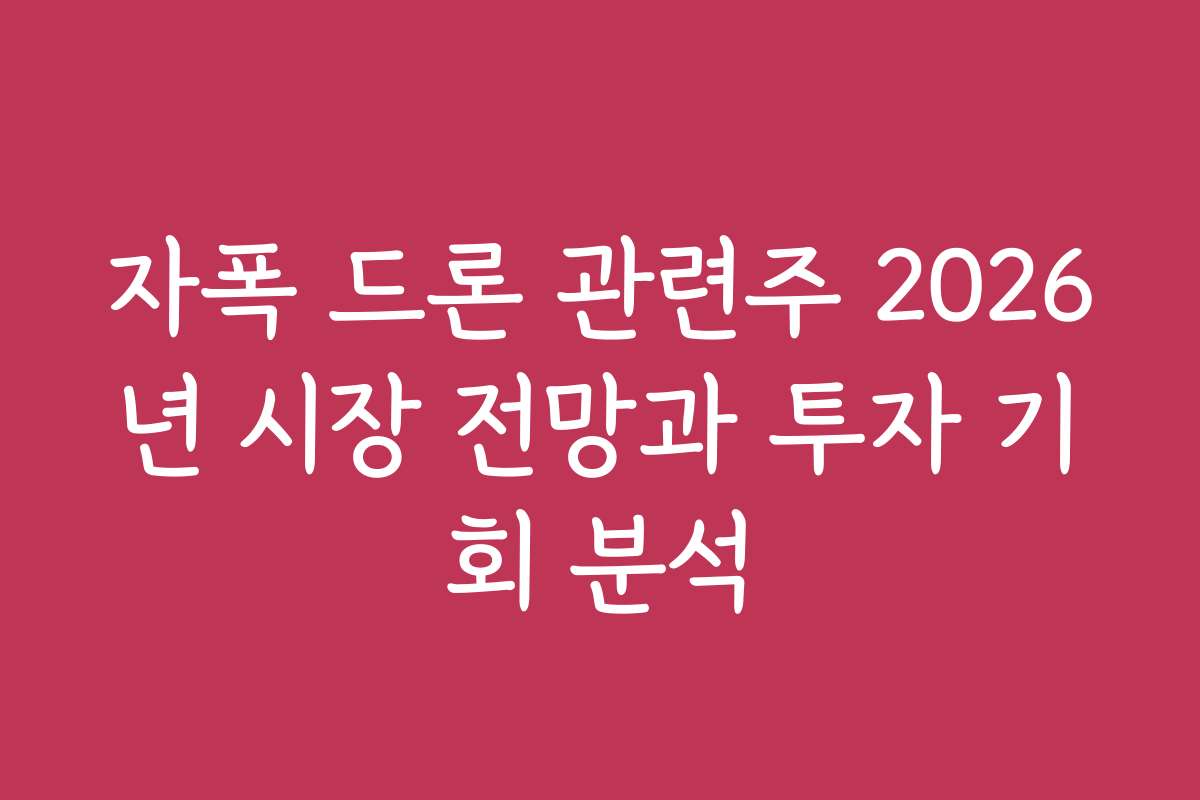 자폭 드론 관련주 2026년 시장 전망과 투자 기회 분석