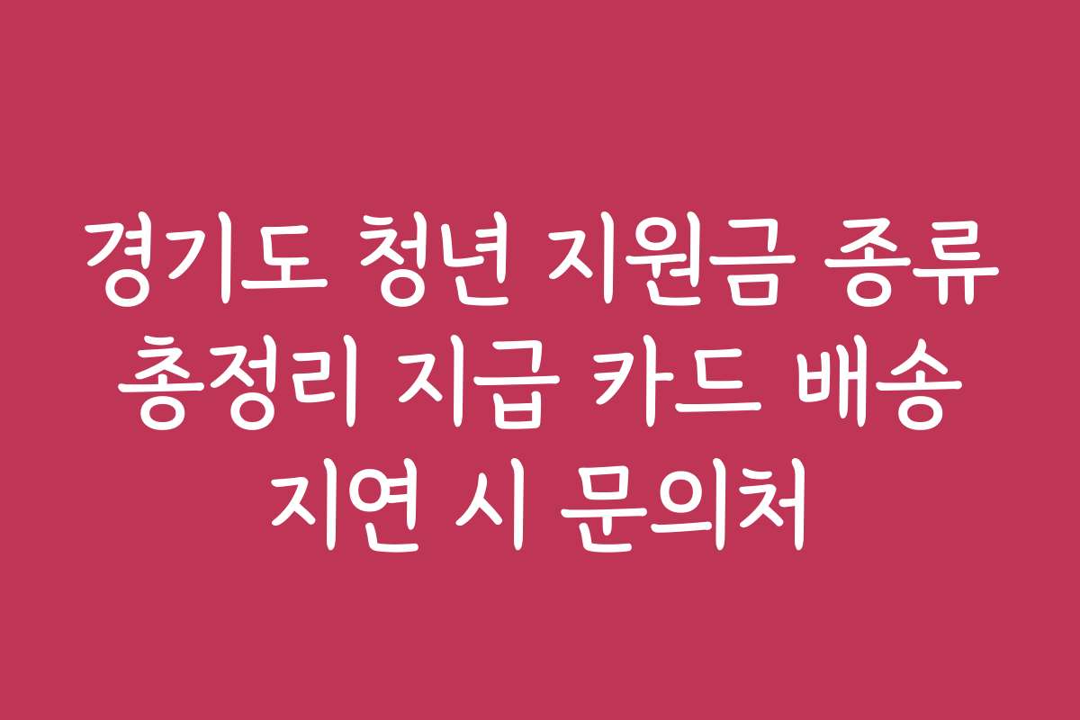 경기도 청년 지원금 종류 총정리 지급 카드 배송 지연 시 문의처