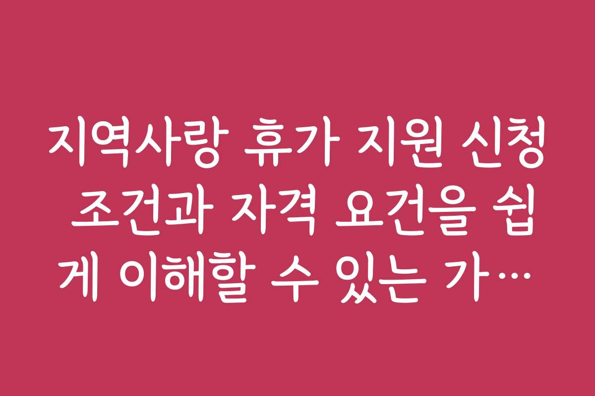 지역사랑 휴가 지원 신청 조건과 자격 요건을 쉽게 이해할 수 있는 가이드입니다