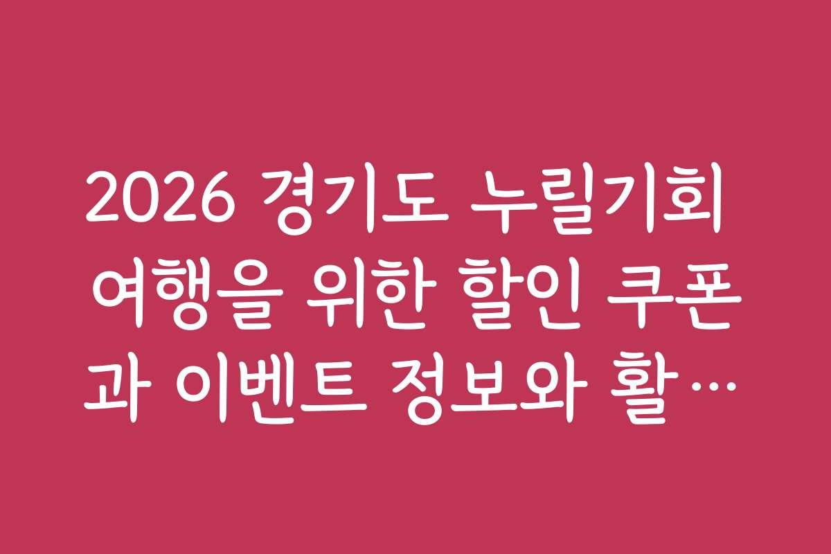2026 경기도 누릴기회 여행을 위한 할인 쿠폰과 이벤트 정보와 활용법을 알려드립니다 2026 경기도 누릴기회 여행을 위한 할인 쿠폰과 이벤트 정보와 활용법을 알려드립니다