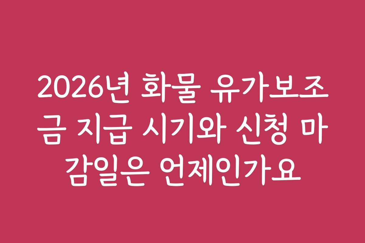 2026년 화물 유가보조금 지급 시기와 신청 마감일은 언제인가요