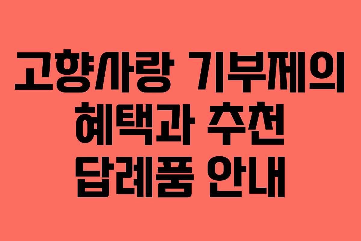 고향사랑 기부제의 혜택과 추천 답례품 안내