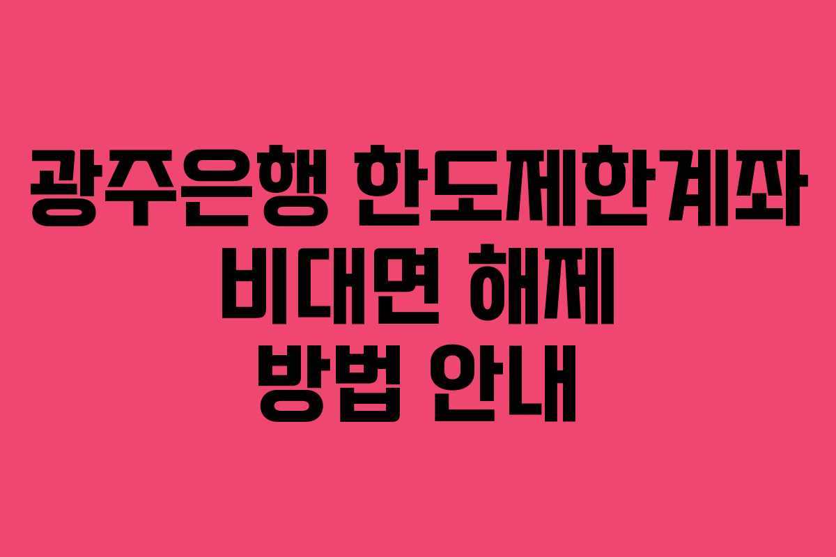 광주은행 한도제한계좌 비대면 해제 방법 안내
