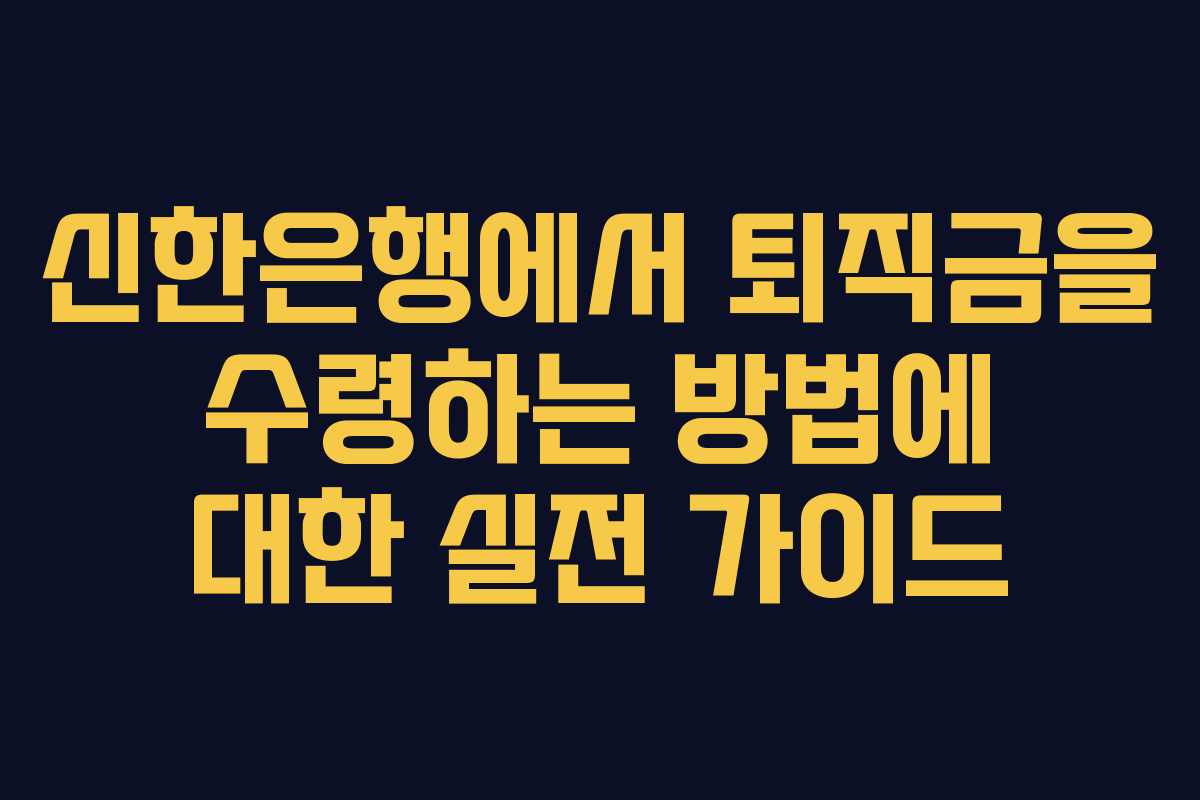 신한은행에서 퇴직금을 수령하는 방법에 대한 실전 가이드 신한은행에서 퇴직금을 수령하는 방법에 대한 실전 가이드