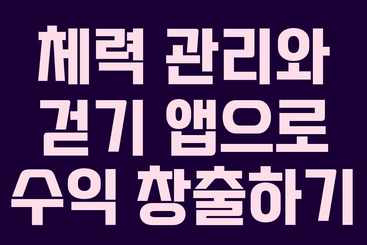 체력 관리와 걷기 앱으로 수익 창출하기 체력 관리와 걷기 앱으로 수익 창출하기