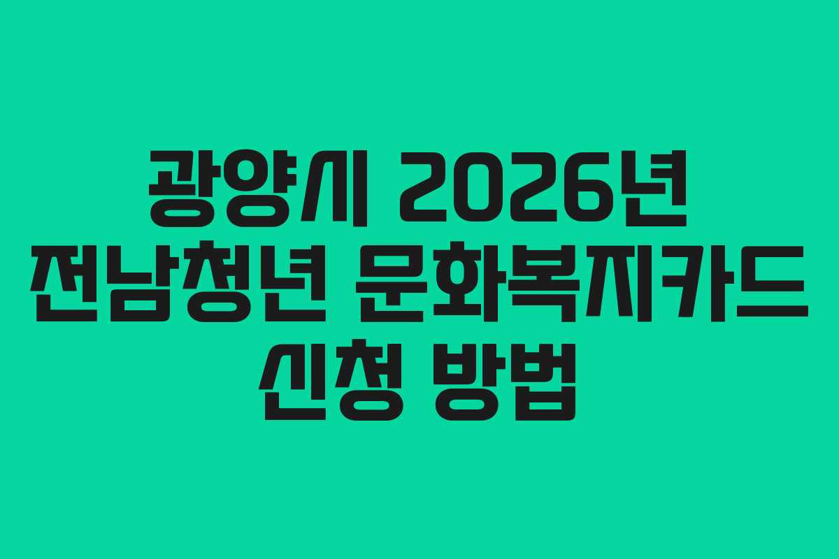 광양시 2026년 전남청년 문화복지카드 신청 방법 광양시 2026년 전남청년 문화복지카드 신청 방법